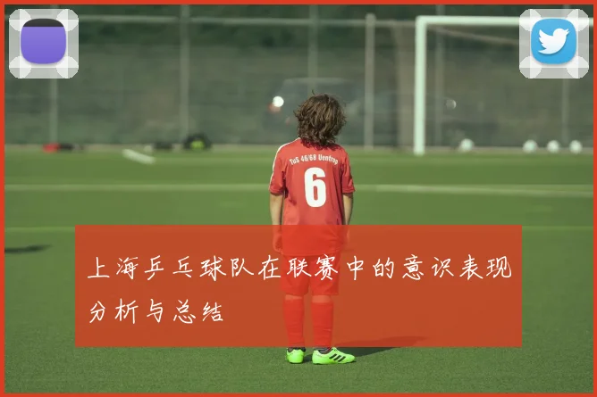 上海乒乓球队在联赛中的意识表现分析与总结
