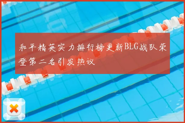 和平精英实力排行榜更新BLG战队荣登第二名引发热议