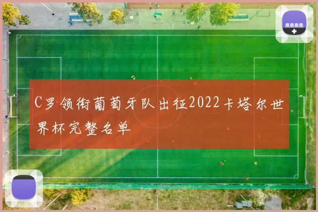 C罗领衔葡萄牙队出征2022卡塔尔世界杯完整名单