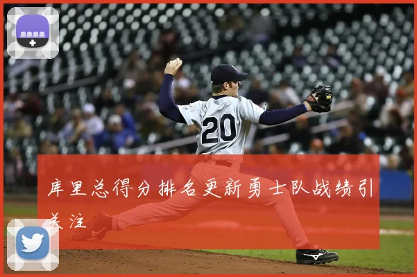 库里总得分排名更新勇士队战绩引关注