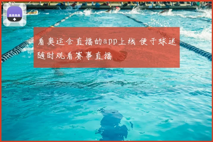 看奥运会直播的app上线 便于球迷随时观看赛事直播