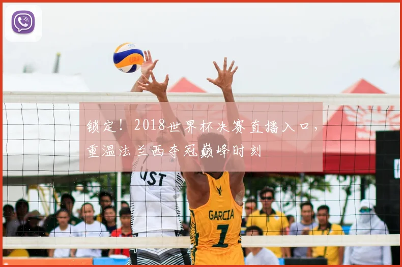 锁定！2018世界杯决赛直播入口，重温法兰西夺冠巅峰时刻