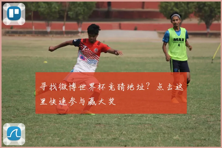 寻找微博世界杯竞猜地址?点击这里快速参与赢大奖