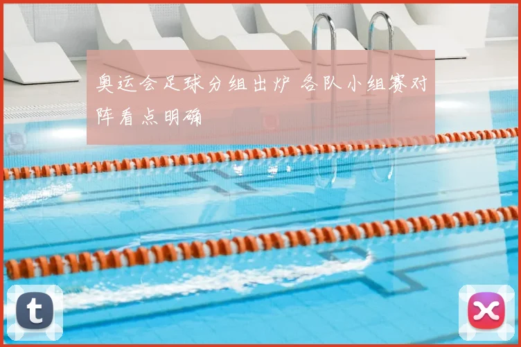 奥运会足球分组出炉 各队小组赛对阵看点明确