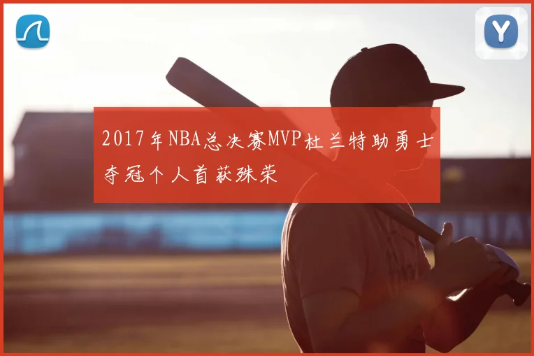 2017年NBA总决赛MVP杜兰特助勇士夺冠个人首获殊荣