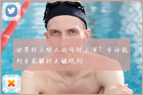 世界杯点球大战何时上演？专访裁判专家解析关键规则